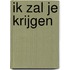 Ik zal je krijgen