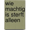 Wie machtig is sterft alleen by Michael Stewart