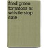 Fried green tomatoes at whistle stop cafe