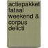 Actiepakket Fataal weekend & Corpus delicti