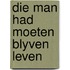 Die man had moeten blyven leven