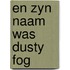 En zyn naam was dusty fog