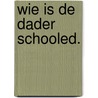 Wie is de dader schooled. door Derkwillem Visser