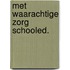 Met waarachtige zorg schooled.