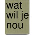 Wat wil je nou