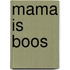 Mama is boos