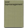 Over topmanagement by Harold Geneen