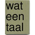 Wat een taal