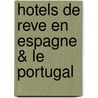 Hotels de Reve en Espagne & le Portugal door Onbekend