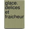 Glace. delices et fraicheur by C. Declercq