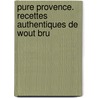 Pure provence. recettes authentiques de Wout Bru by W. Bru