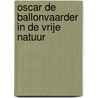 Oscar de Ballonvaarder in de vrije natuur by R. Greune