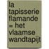 La tapisserie Flamande = Het Vlaamse wandtapijt