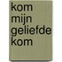 Kom mijn geliefde kom