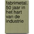 Fabrimetal. 50 jaar in het hart van de industrie