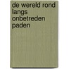 De wereld rond langs onbetreden paden door R. van D'Huynslager