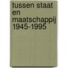 Tussen staat en maatschappij 1945-1995 door Onbekend