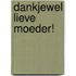 Dankjewel lieve moeder!