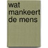 Wat mankeert de mens