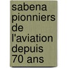 Sabena pionniers de l'aviation depuis 70 ans door Onbekend
