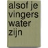 Alsof je vingers water zijn
