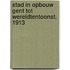 Stad in opbouw gent tot wereldtentoonst. 1913