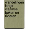 Wandelingen langs vlaamse beken en rivieren by Viviane Bulthe