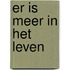 Er is meer in het leven