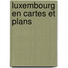 Luxembourg en cartes et plans door Watelet