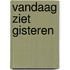Vandaag ziet gisteren