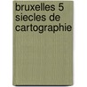 Bruxelles 5 siecles de cartographie door Danckaert