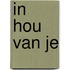 In hou van je
