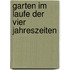 Garten im laufe der vier jahreszeiten