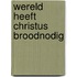 Wereld heeft christus broodnodig