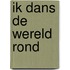 Ik dans de wereld rond