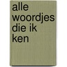 Alle woordjes die ik ken by Wallace J. Kahn