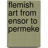 Flemish art from ensor to permeke door Marc Smeets