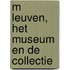 M LEUVEN, HET MUSEUM EN DE COLLECTIE