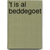 't is al Beddegoet
