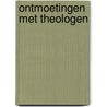 Ontmoetingen met theologen by Puchinger