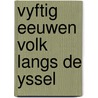 Vyftig eeuwen volk langs de yssel door Heitling