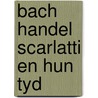 Bach handel scarlatti en hun tyd door Onbekend