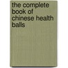 The Complete Book of Chinese Health Balls door Williams, Ab