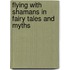 Flying With Shamans In Fairy Tales And Myths