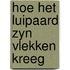 Hoe het luipaard zyn vlekken kreeg