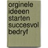 Orginele ideeen starten succesvol bedryf