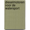 Dieselmotoren voor de watersport by Zuilekom