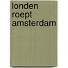 Londen roept amsterdam by Roever