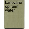 Kanovaren op ruim water door Knobbe