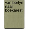 Van berlyn naar boekarest door Anton Gill